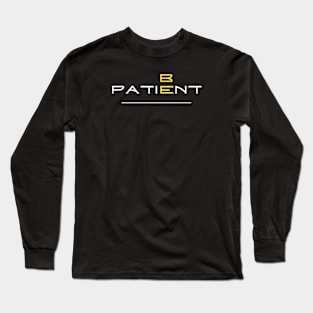 BE PATIENT Long Sleeve T-Shirt